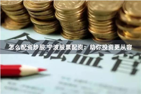 怎么配资炒股 宁波股票配资：助你投资更从容