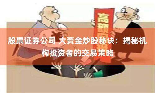 股票证券公司 大资金炒股秘诀：揭秘机构投资者的交易策略